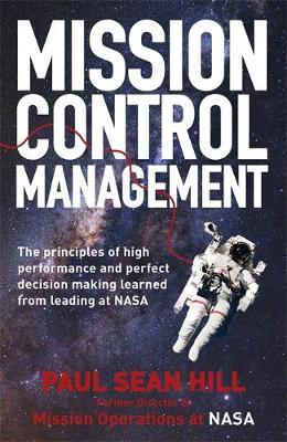 Mission Control Management: The principles of high performance and perfect decision-making learned from leading at NASA